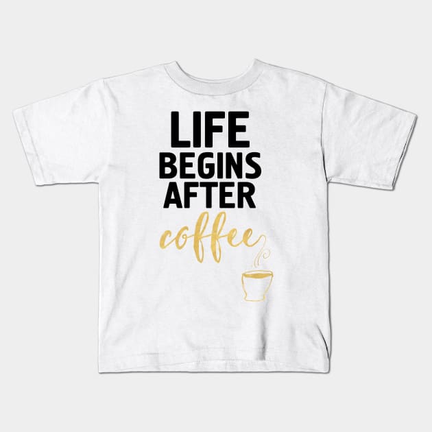 LIFE BEGINS AFTER COFFEE Kids T-Shirt by deificusArt
